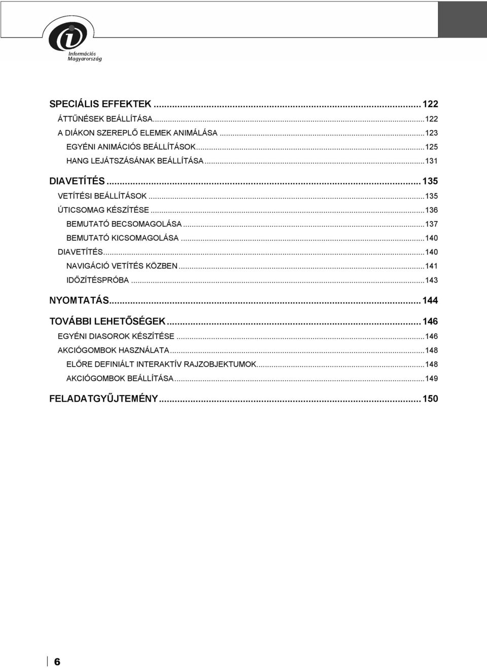 ..137 BEMUTATÓ KICSOMAGOLÁSA...140 DIAVETÍTÉS...140 NAVIGÁCIÓ VETÍTÉS KÖZBEN...141 IDŐZÍTÉSPRÓBA...143 NYOMTATÁS...144 TOVÁBBI LEHETŐSÉGEK.