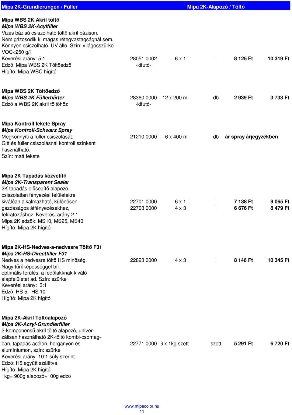 Szín: világosszürke VOC<250 g/l Keverési arány: 5:1 28051 0002 6 x 1 l l 8 125 Ft 10 319 Ft Edző: Mipa WBS 2K Töltőedző -kifutó- Hígító: Mipa WBC hígító Mipa WBS 2K Töltőedző Mipa WBS 2K Füllerhärter