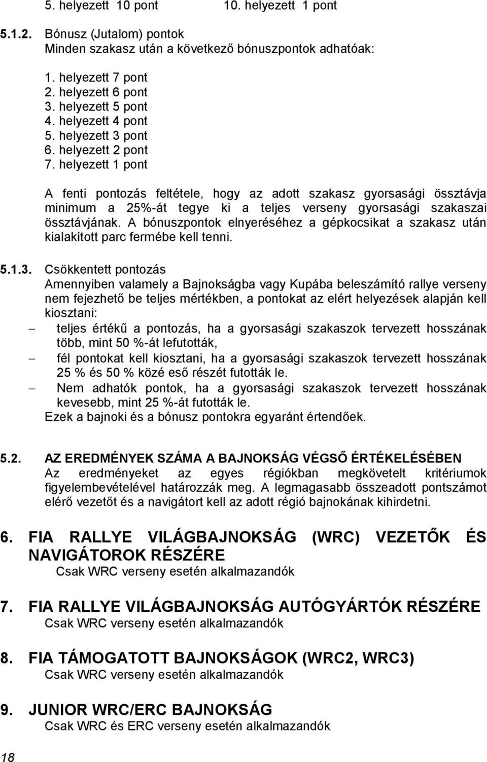 helyezett 1 pont A fenti pontozás feltétele, hogy az adott szakasz gyorsasági össztávja minimum a 25%-át tegye ki a teljes verseny gyorsasági szakaszai össztávjának.