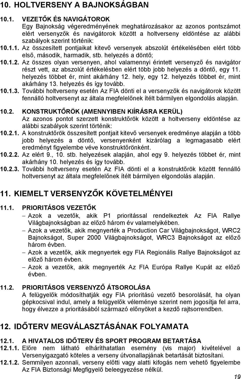 Az összes olyan versenyen, ahol valamennyi érintett versenyző és navigátor részt vett, az abszolút értékelésben elért több jobb helyezés a döntő, egy 11. helyezés többet ér, mint akárhány 12.