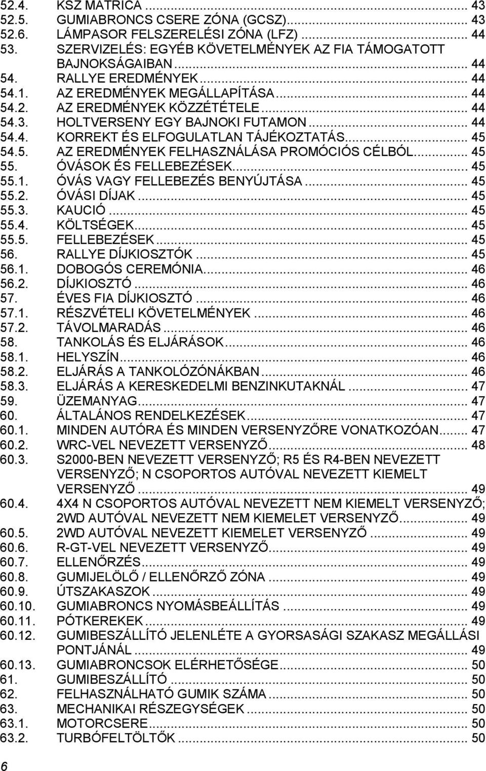 .. 45 55. ÓVÁSOK ÉS FELLEBEZÉSEK... 45 55.1. ÓVÁS VAGY FELLEBEZÉS BENYÚJTÁSA... 45 55.2. ÓVÁSI DÍJAK... 45 55.3. KAUCIÓ... 45 55.4. KÖLTSÉGEK... 45 55.5. FELLEBEZÉSEK... 45 56. RALLYE DÍJKIOSZTÓK.