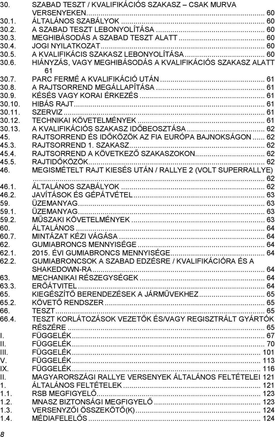 A RAJTSORREND MEGÁLLAPÍTÁSA... 61 30.9. KÉSÉS VAGY KORAI ÉRKEZÉS... 61 30.10. HIBÁS RAJT... 61 30.11. SZERVIZ... 61 30.12. TECHNIKAI KÖVETELMÉNYEK... 61 30.13. A KVALIFIKÁCIÓS SZAKASZ IDŐBEOSZTÁSA.