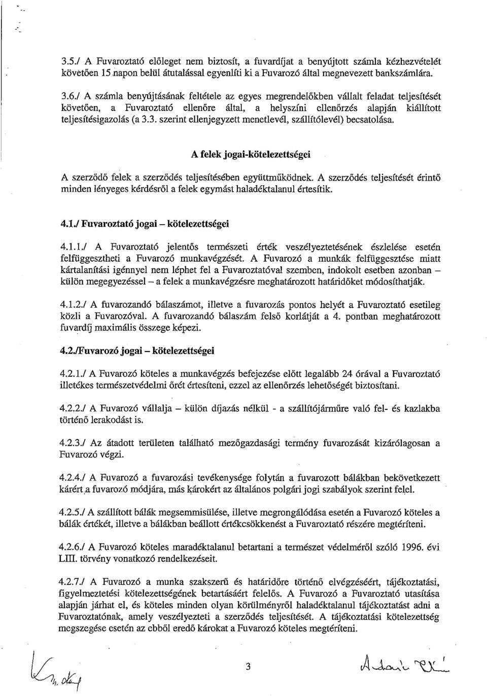 3. szerint ellenjegyzett menetlevél, szállítólevél) becsatolása. A felek jogai-kötelezettségei A szerződő felek a szerződés teljesítésében együttműködnek.