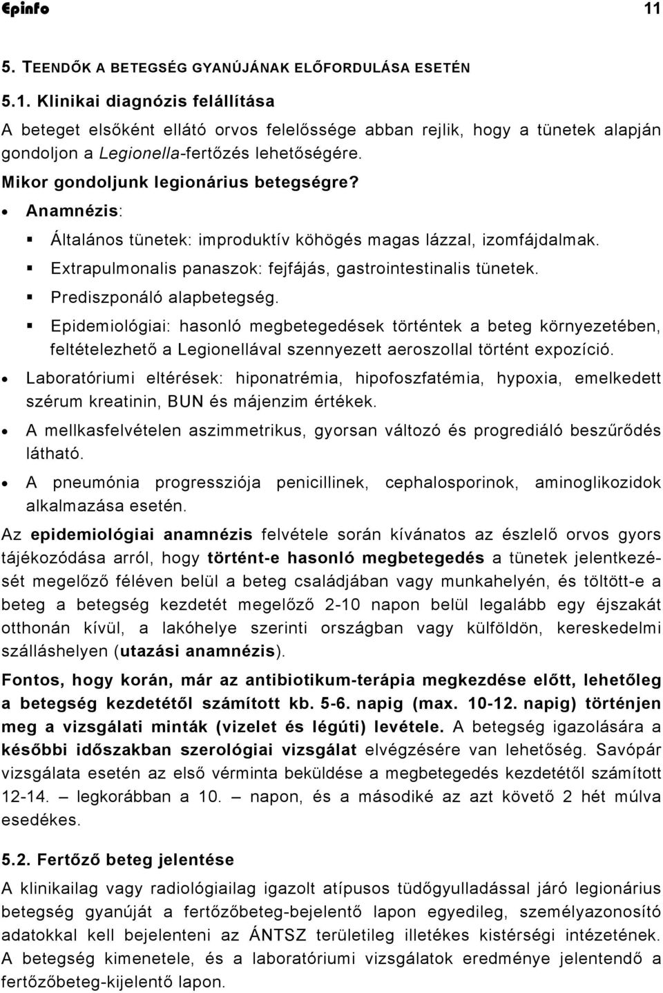 Prediszponáló alapbetegség. Epidemiológiai: hasonló megbetegedések történtek a beteg környezetében, feltételezhető a Legionellával szennyezett aeroszollal történt expozíció.