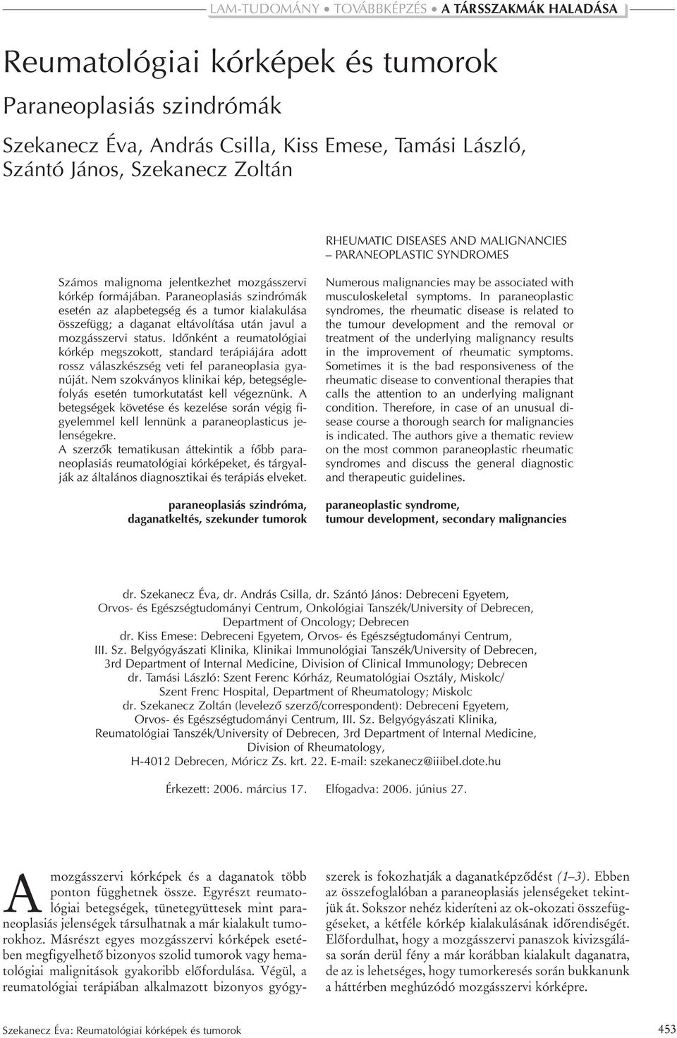 Paraneoplasiás szindrómák esetén az alapbetegség és a tumor kialakulása összefügg; a daganat eltávolítása után javul a mozgásszervi status.