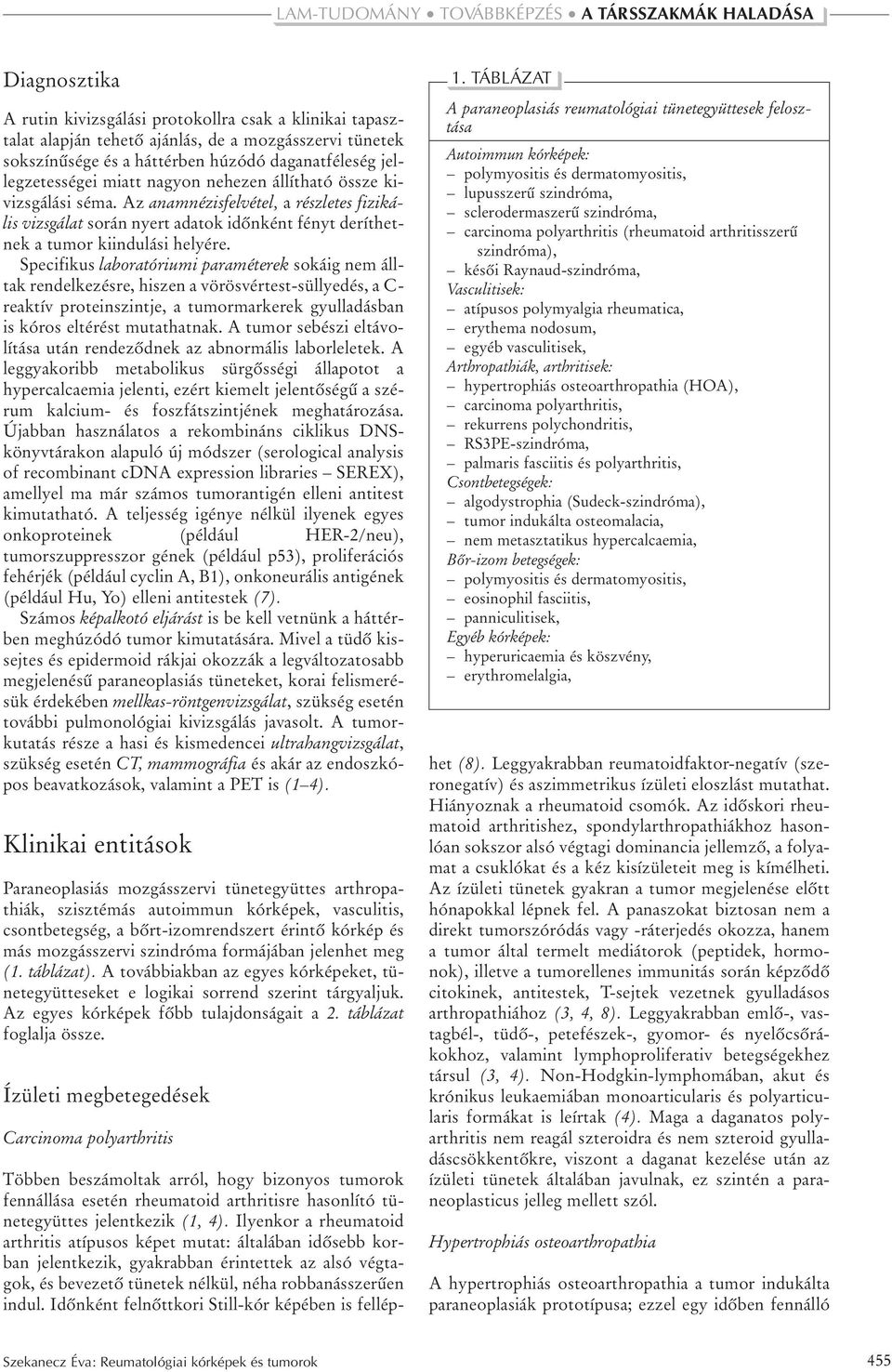 Specifikus laboratóriumi paraméterek sokáig nem álltak rendelkezésre, hiszen a vörösvértest-süllyedés, a C- reaktív proteinszintje, a tumormarkerek gyulladásban is kóros eltérést mutathatnak.
