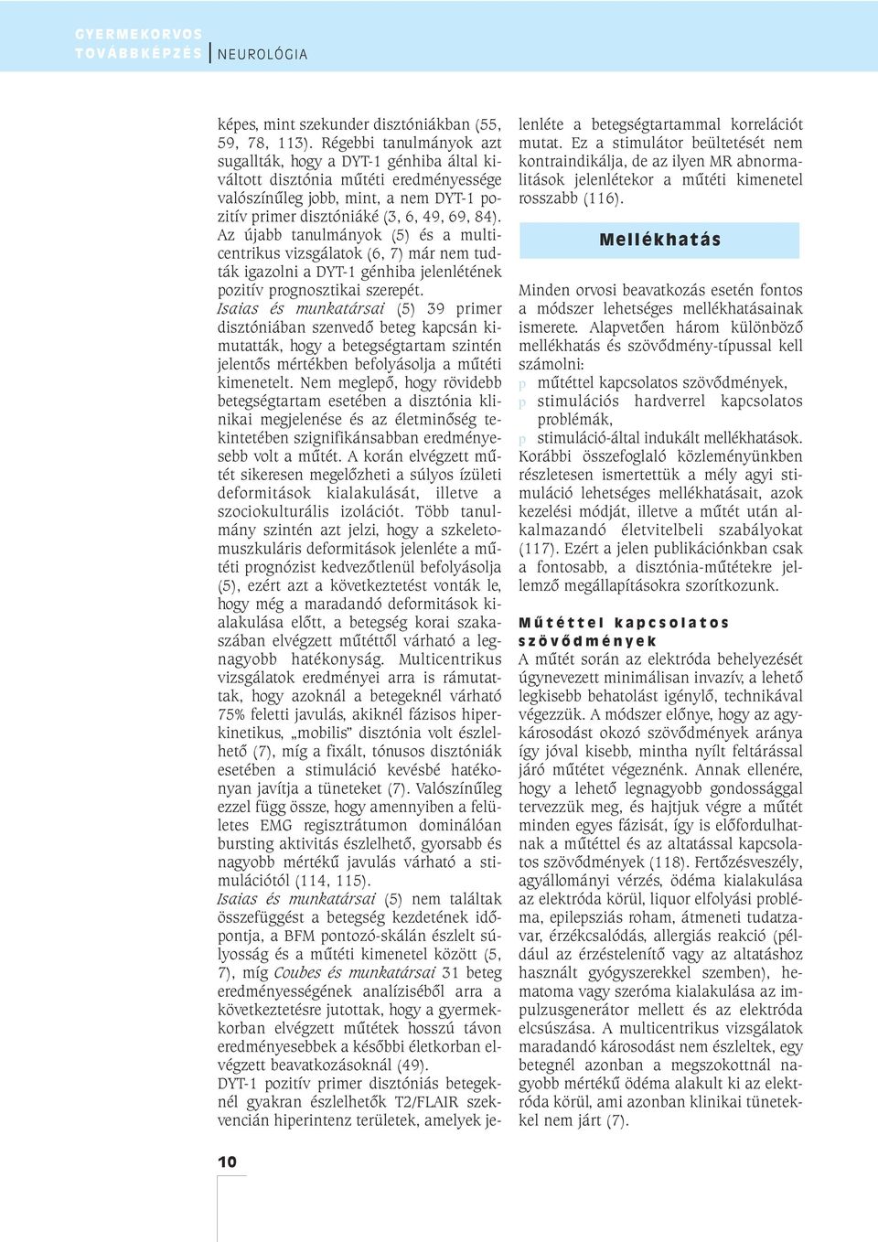 Az újabb tanulmányok (5) és a multicentrikus vizsgálatok (6, 7) már nem tudták igazolni a DYT-1 génhiba jelenlétének pozitív prognosztikai szerepét.