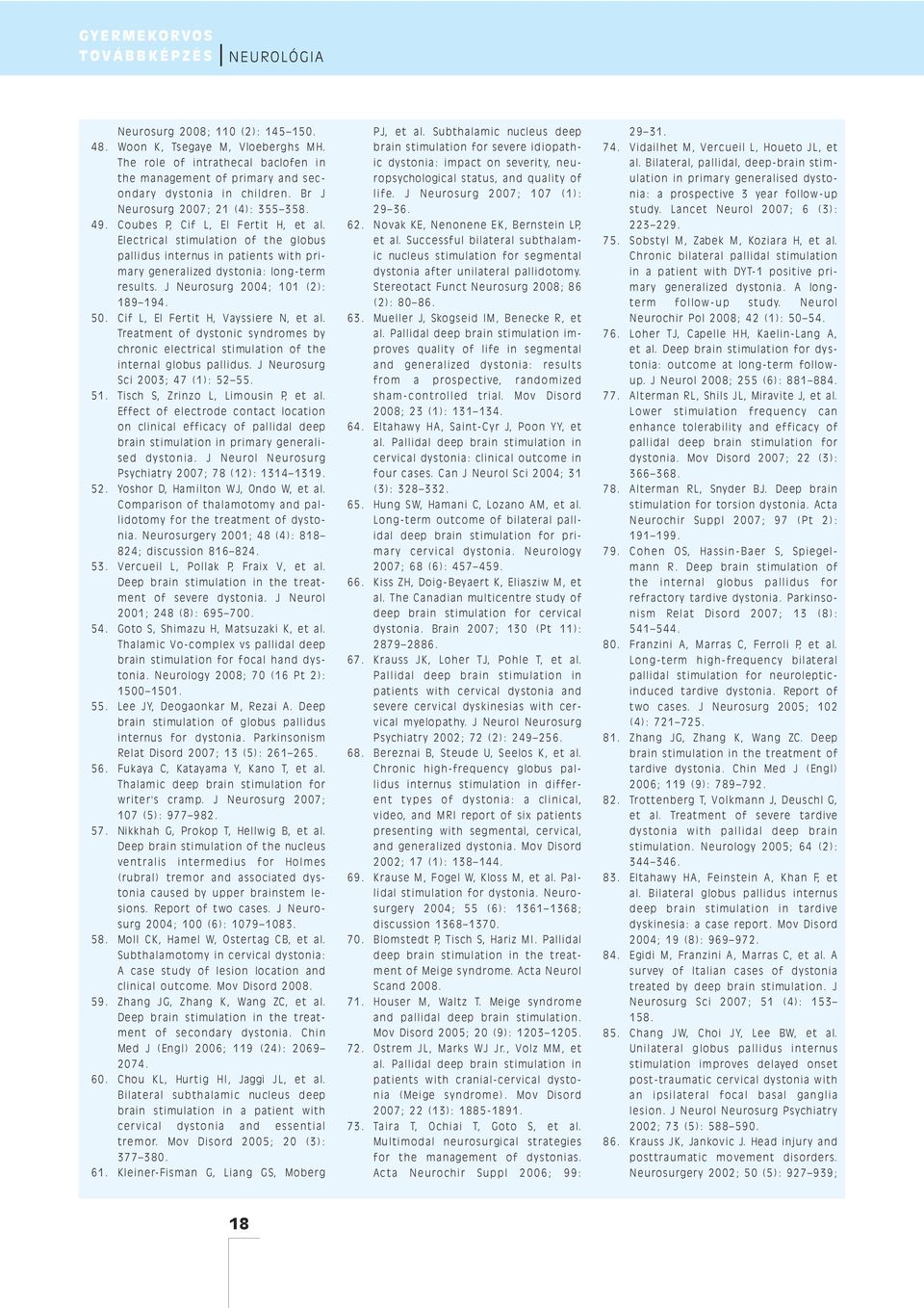 J Neurosurg 2004; 101 (2): 189 194. 50. Cif L, El Fertit H, Vayssiere N, et al. Treatment of dystonic syndromes by chronic electrical stimulation of the internal globus pallidus.