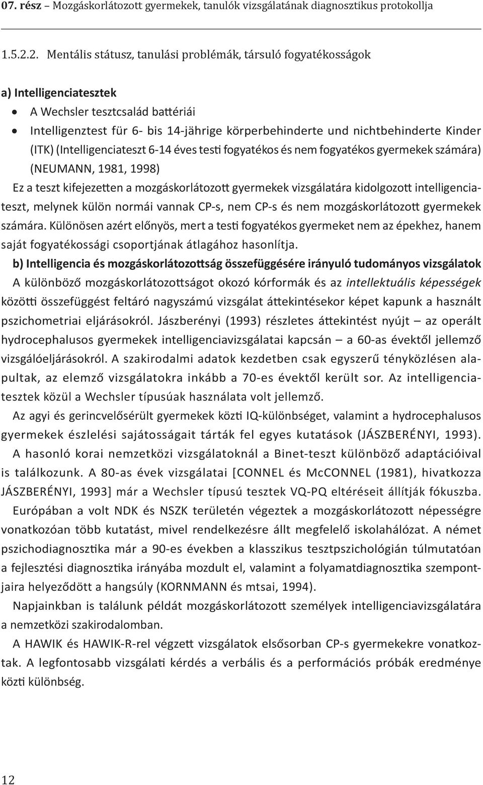 Kinder (ITK) (Intelligenciateszt 6-14 éves testi fogyatékos és nem fogyatékos gyermekek számára) (NEUMANN, 1981, 1998) Ez a teszt kifejezetten a mozgáskorlátozott gyermekek vizsgálatára kidolgozott
