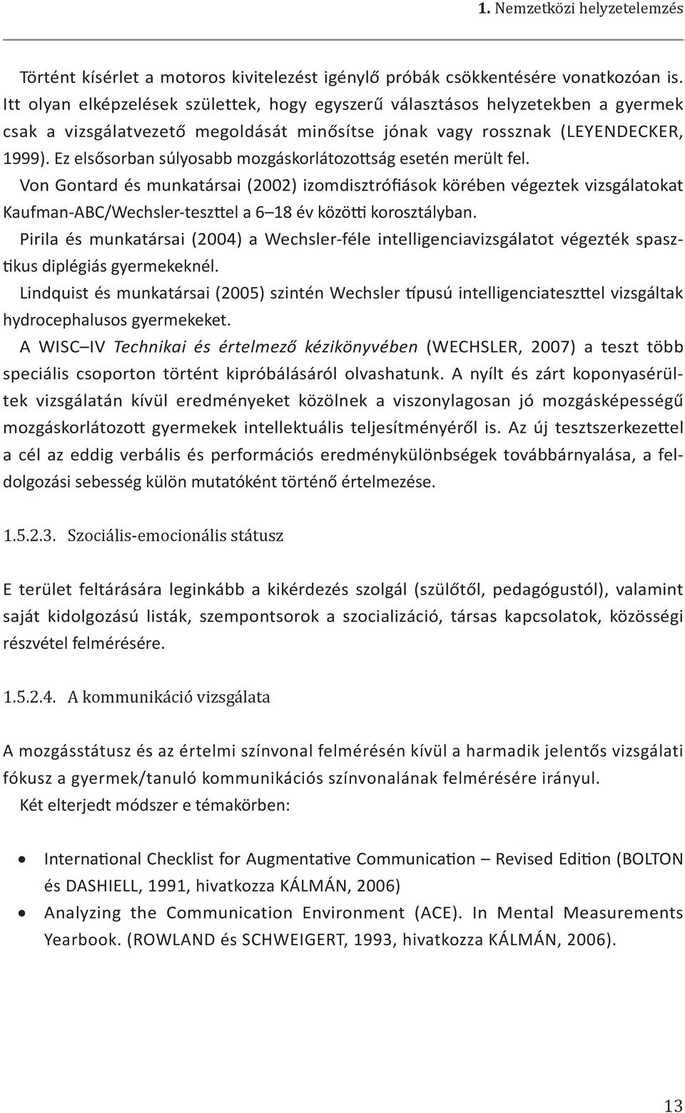 Ez elsősorban súlyosabb mozgáskorlátozottság esetén merült fel.
