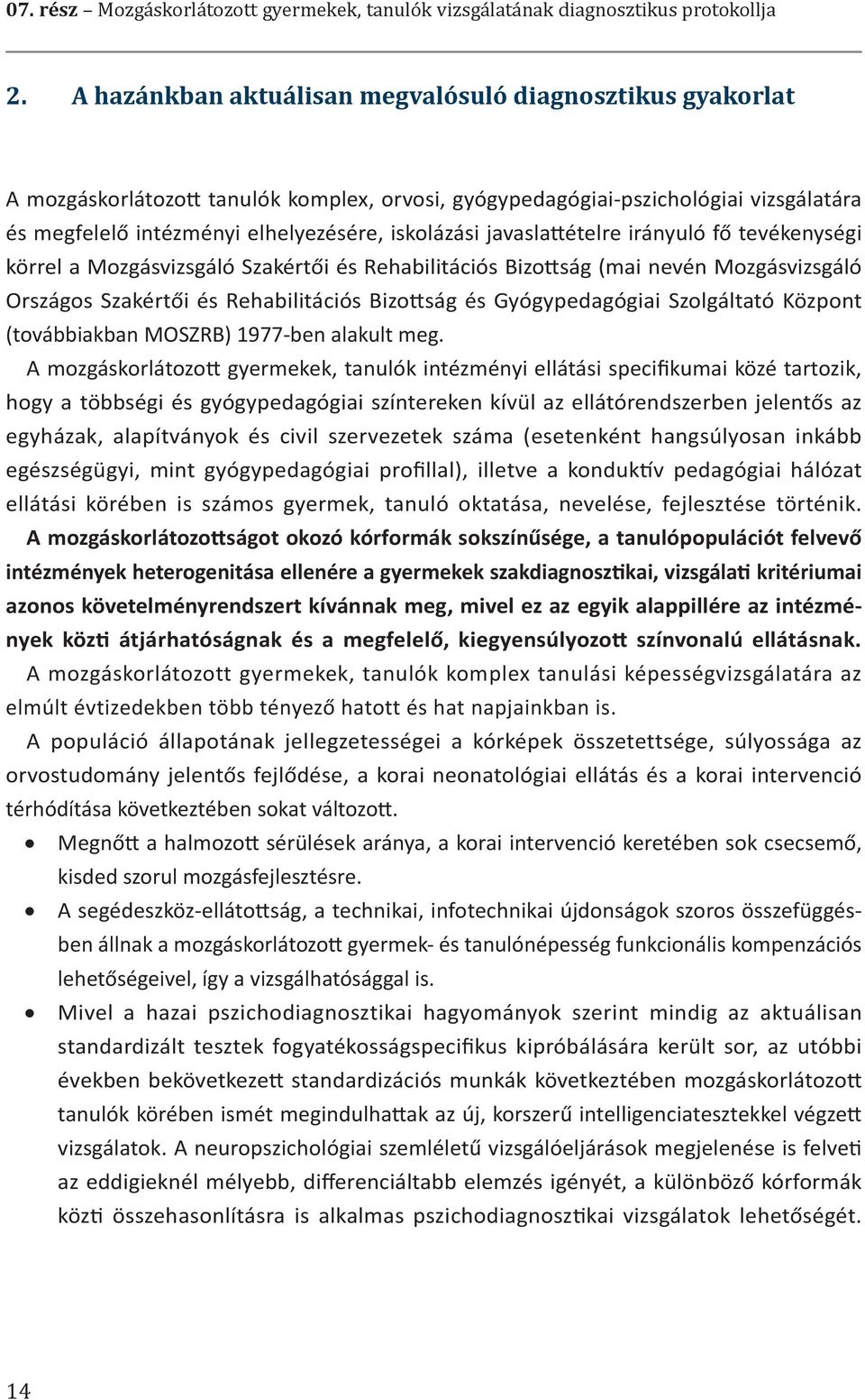 javaslattételre irányuló fő tevékenységi körrel a Mozgásvizsgáló Szakértői és Rehabilitációs Bizottság (mai nevén Mozgásvizsgáló Országos Szakértői és Rehabilitációs Bizottság és Gyógypedagógiai