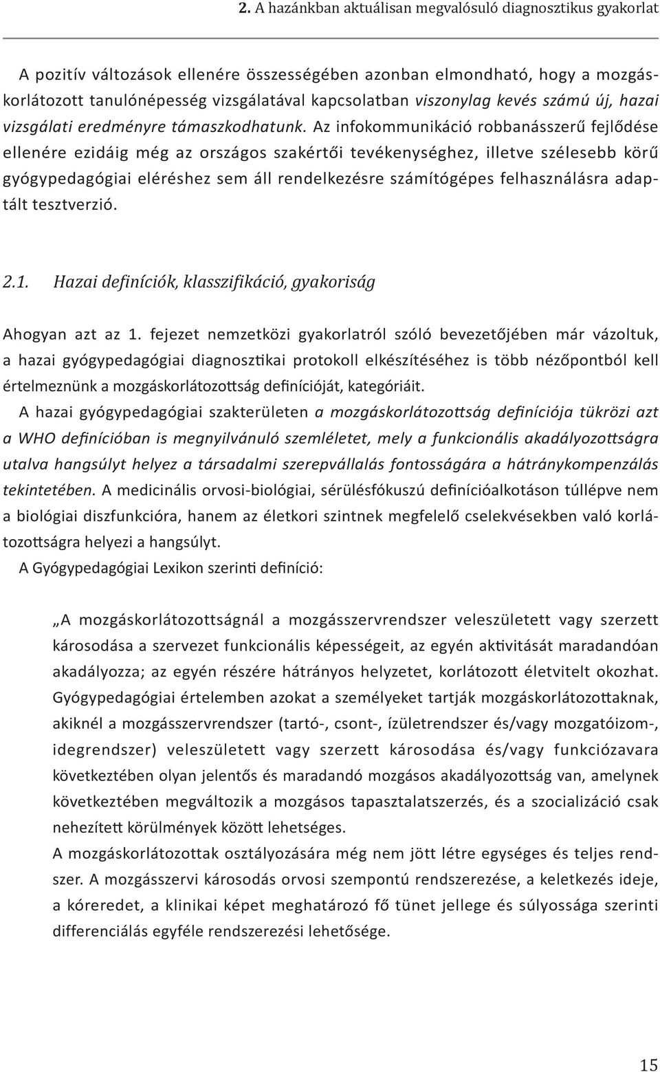 Az infokommunikáció robbanásszerű fejlődése ellenére ezidáig még az országos szakértői tevékenységhez, illetve szélesebb körű gyógypedagógiai eléréshez sem áll rendelkezésre számítógépes
