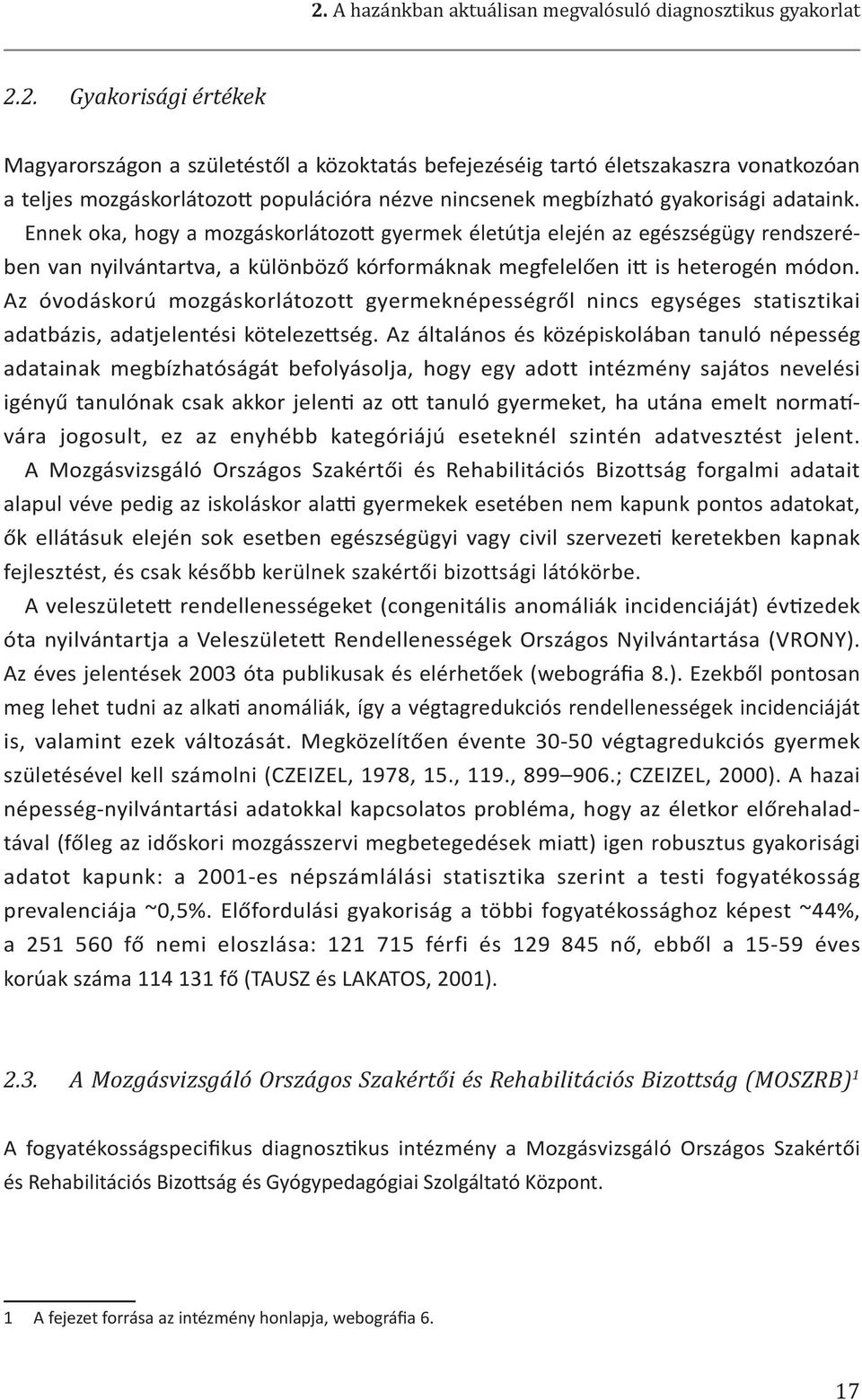 Az óvodáskorú mozgáskorlátozott gyermeknépességről nincs egységes statisztikai adatbázis, adatjelentési kötelezettség.