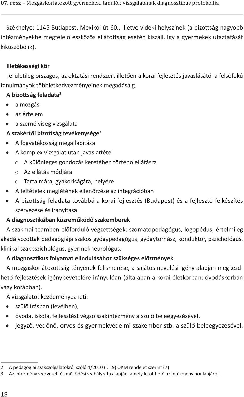 Illetékességi kör Területileg országos, az oktatási rendszert illetően a korai fejlesztés javaslásától a felsőfokú tanulmányok többletkedvezményeinek megadásáig.