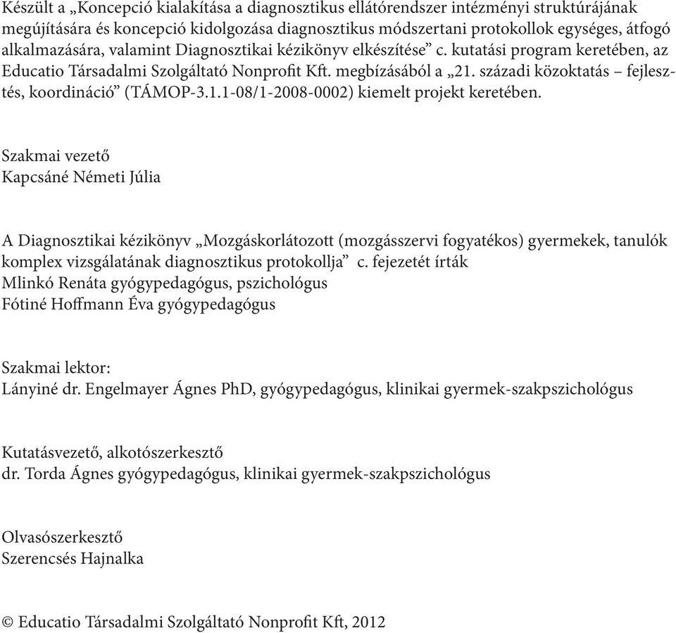 Szakmai vezető Kapcsáné Németi Júlia A Diagnosztikai kézikönyv Mozgáskorlátozott (mozgásszervi fogyatékos) gyermekek, tanulók komplex vizsgálatának diagnosztikus protokollja c.