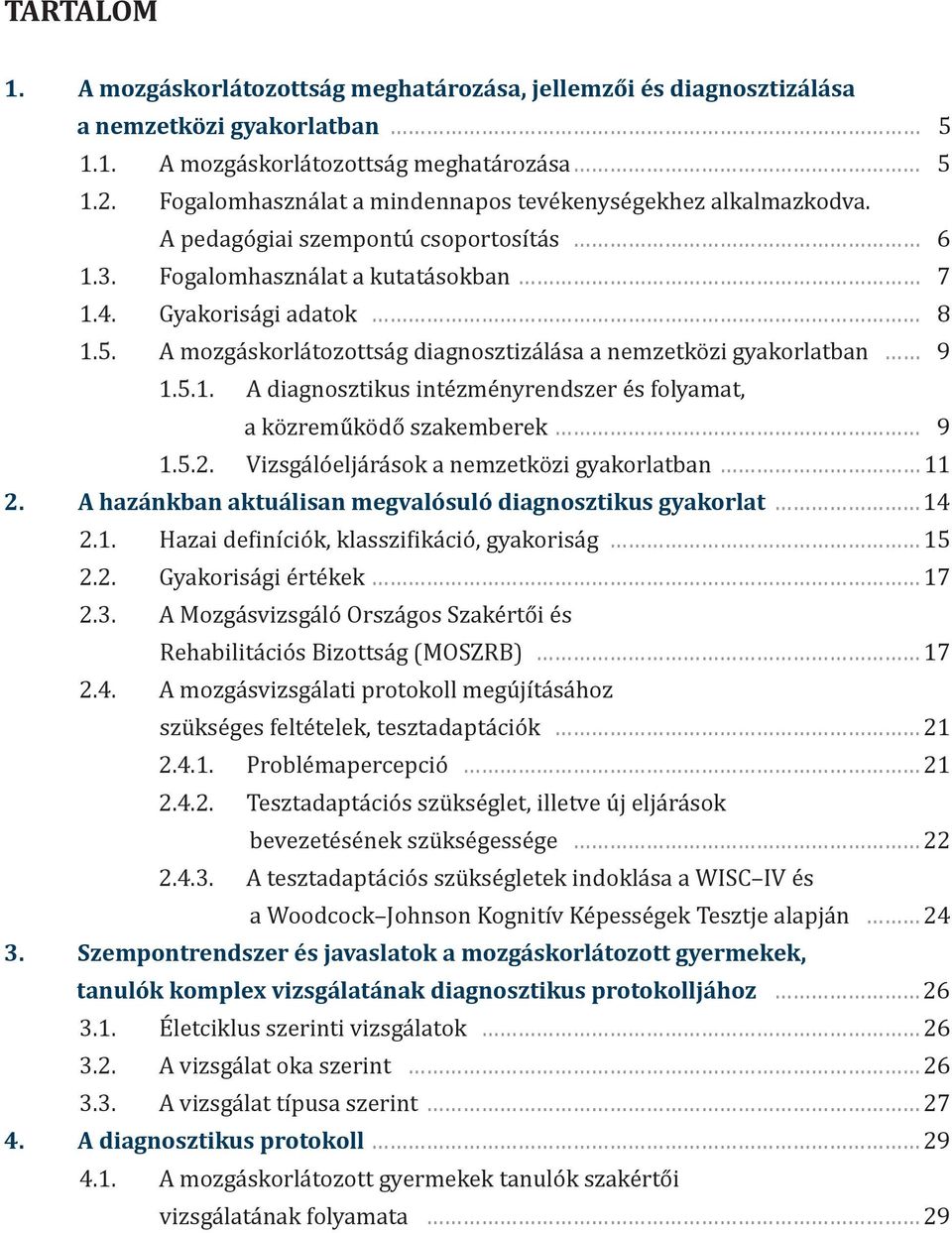 A mozgáskorlátozottság diagnosztizálása a nemzetközi gyakorlatban 9 1.5.1. A diagnosztikus intézményrendszer és folyamat, a közreműködő szakemberek 9 1.5.2.