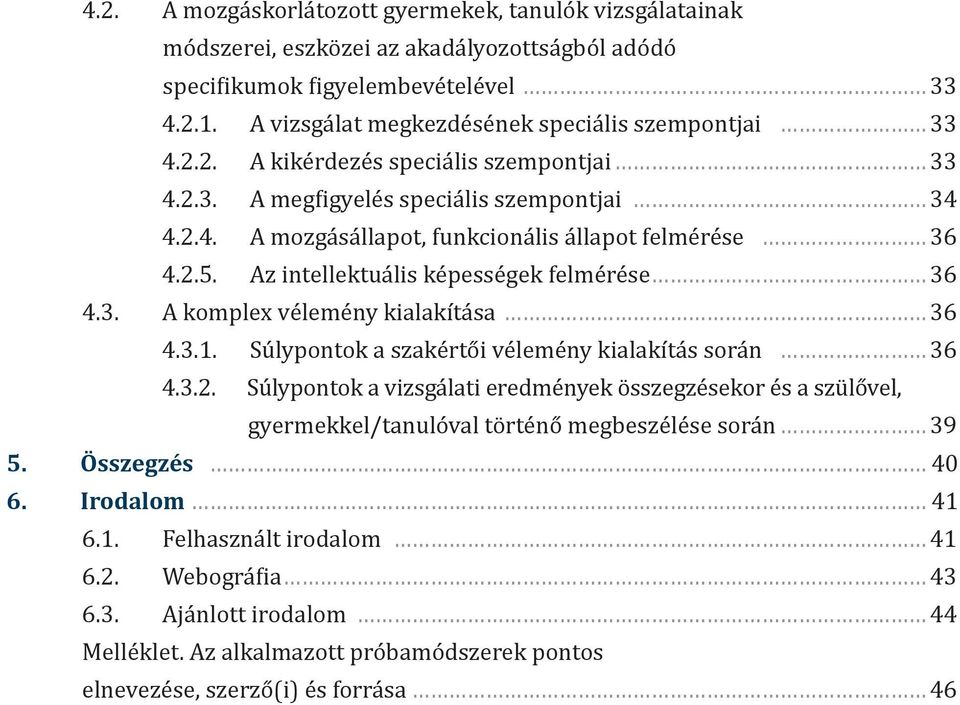 2.5. Az intellektuális képességek felmérése 36 4.3. A komplex vélemény kialakítása 36 4.3.1. Súlypontok a szakértői vélemény kialakítás során 36 4.3.2. Súlypontok a vizsgálati eredmények összegzésekor és a szülővel, gyermekkel/tanulóval történő megbeszélése során 39 5.