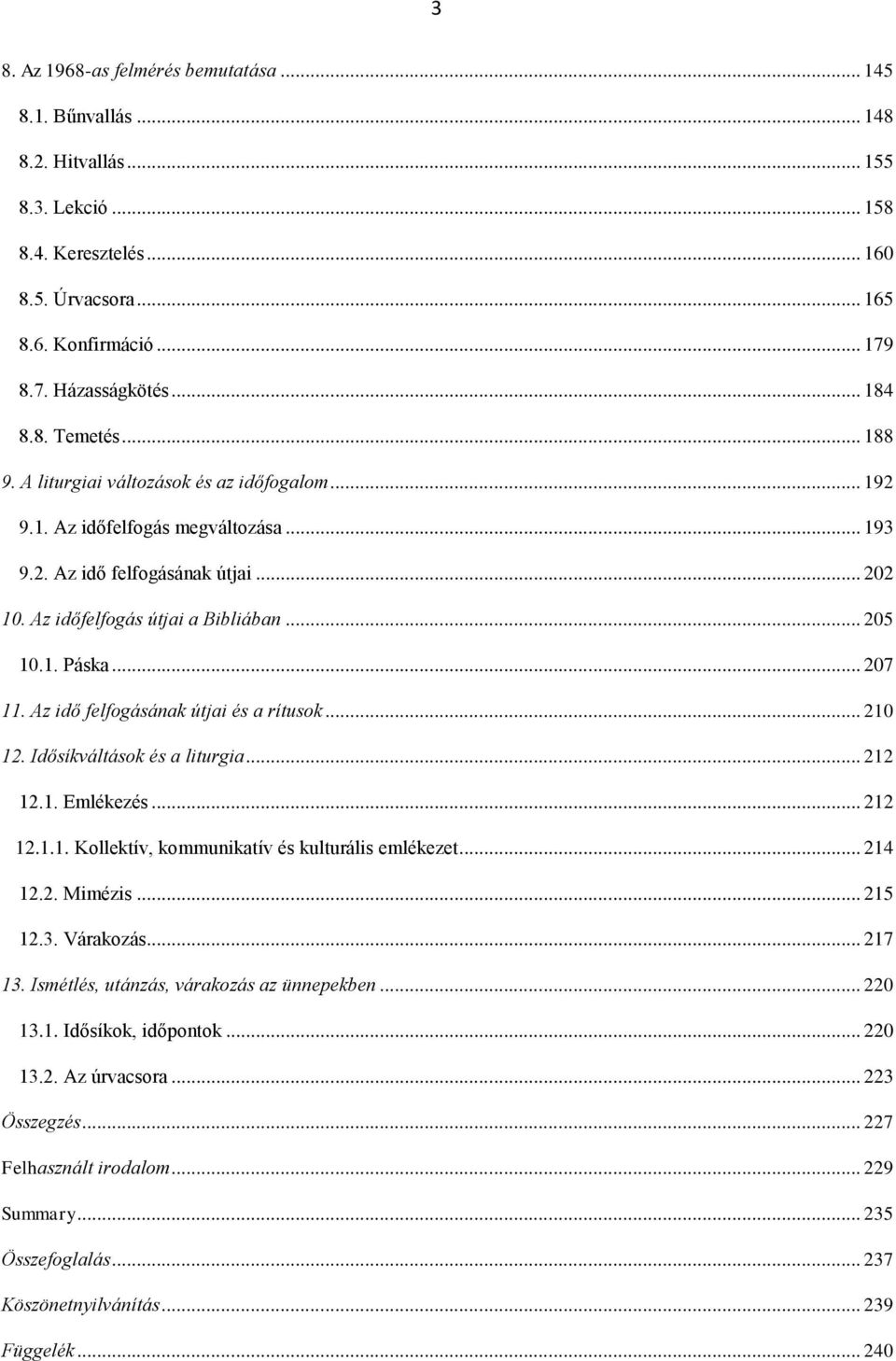 1. Páska... 207 11. Az idő felfogásának útjai és a rítusok... 210 12. Idősíkváltások és a liturgia... 212 12.1. Emlékezés... 212 12.1.1. Kollektív, kommunikatív és kulturális emlékezet... 214 12.2. Mimézis.