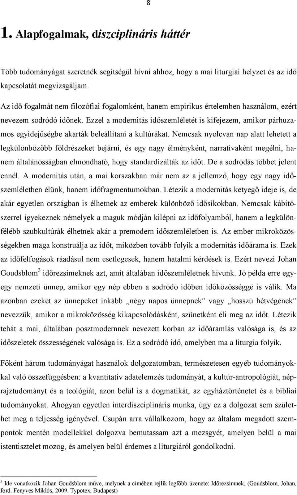 Ezzel a modernitás időszemléletét is kifejezem, amikor párhuzamos egyidejűségbe akarták beleállítani a kultúrákat.