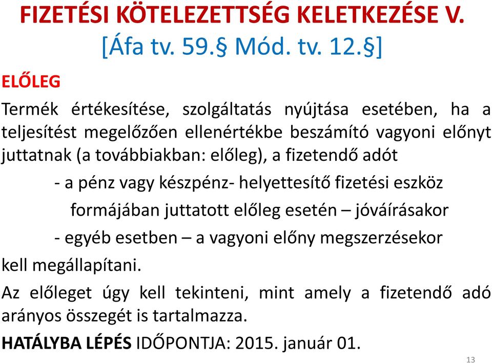 továbbiakban: előleg), a fizetendő adót - a pénz vagy készpénz- helyettesítő fizetési eszköz formájában juttatott előleg esetén