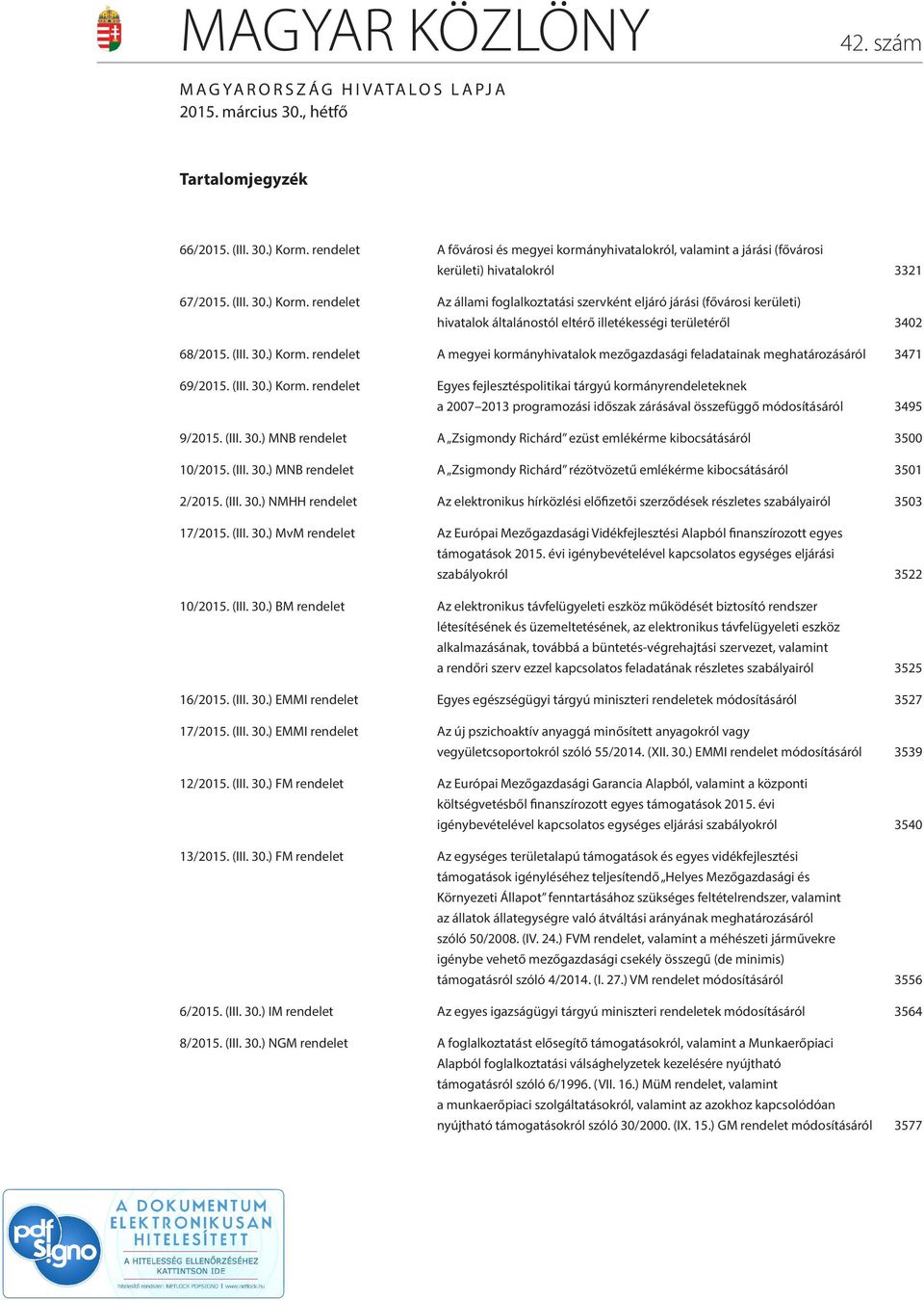 rendelet Az állami foglalkoztatási szervként eljáró járási (fővárosi kerületi) hivatalok általánostól eltérő illetékességi területéről 3402 68/2015. (III. 30.) Korm.