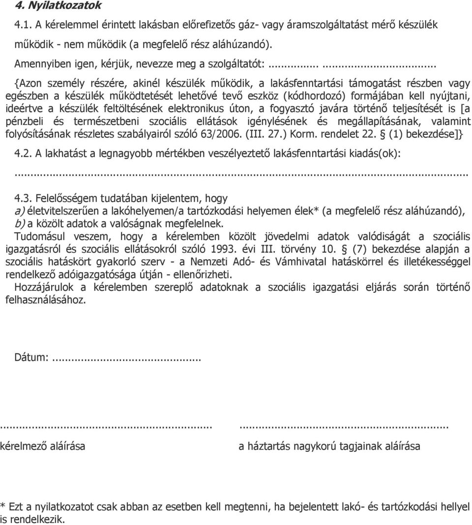 ..... {Azon személy részére, akinél készülék működik, a lakásfenntartási támogatást részben vagy egészben a készülék működtetését lehetővé tevő eszköz (kódhordozó) formájában kell nyújtani, ideértve