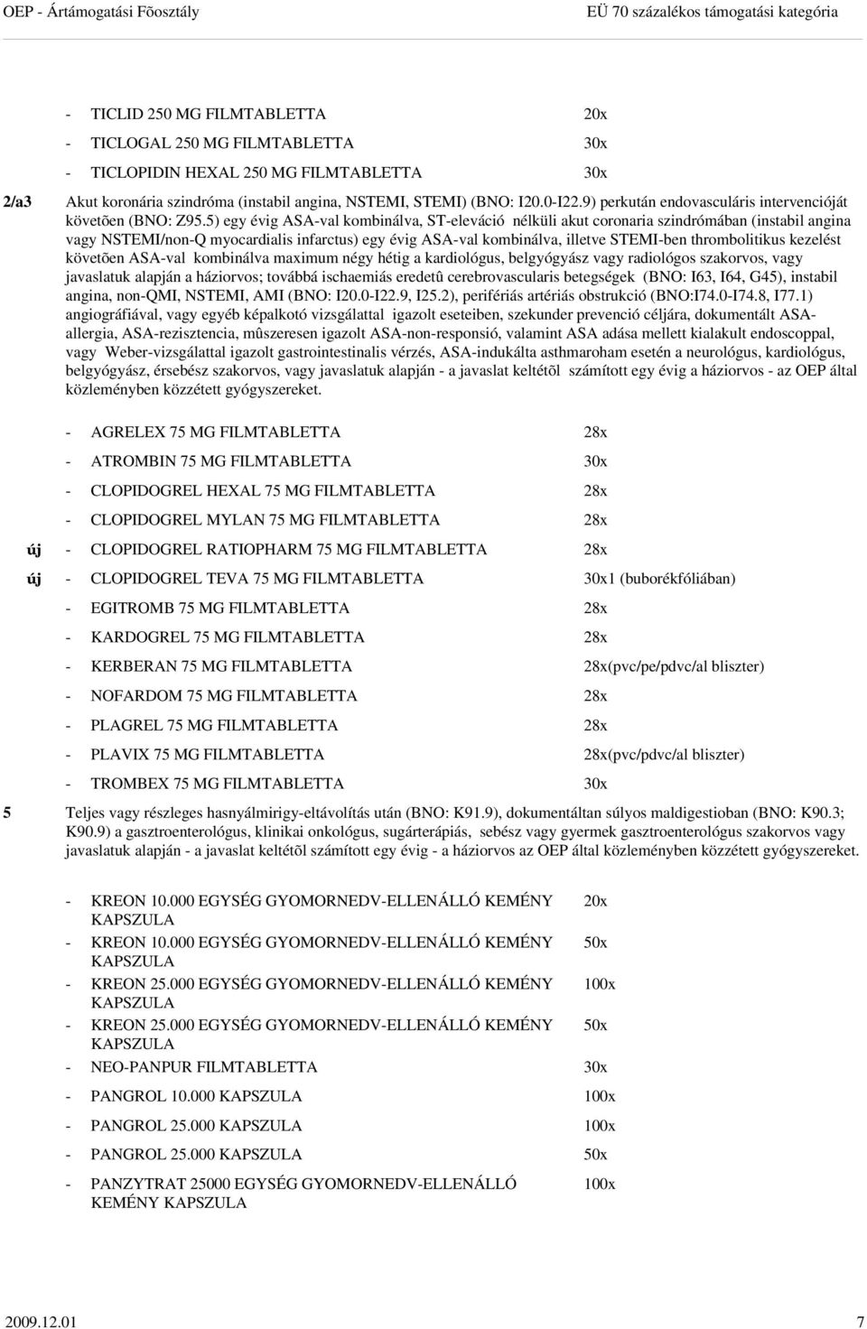 5) egy évig ASA-val kombinálva, ST-eleváció nélküli akut coronaria szindrómában (instabil angina vagy NSTEMI/non-Q myocardialis infarctus) egy évig ASA-val kombinálva, illetve STEMI-ben