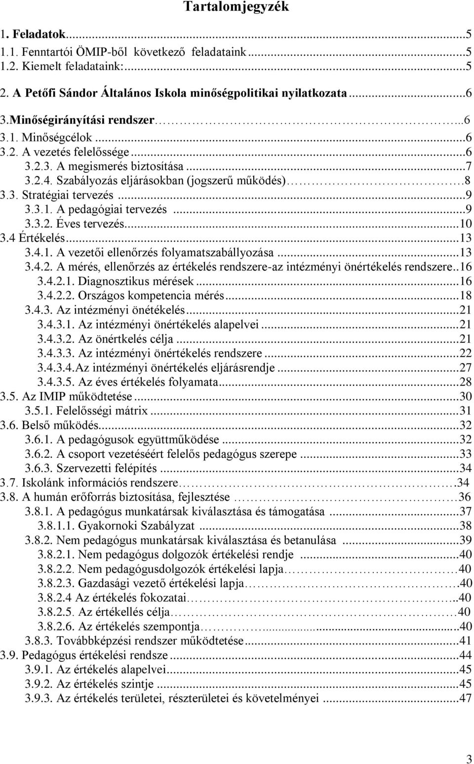 ..9 3.3.1. A pedagógiai tervezés...9 3.3.2. Éves tervezés... 10 3.4 Értékelés... 13 3.4.1. A vezetői ellenőrzés folyamatszabállyozása... 13 3.4.2. A mérés, ellenőrzés az értékelés rendszere-az intézményi önértékelés rendszere.