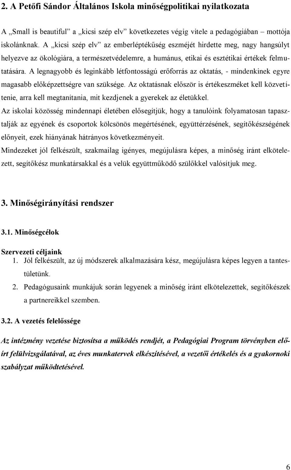 A legnagyobb és leginkább létfontosságú erőforrás az oktatás, - mindenkinek egyre magasabb előképzettségre van szüksége.