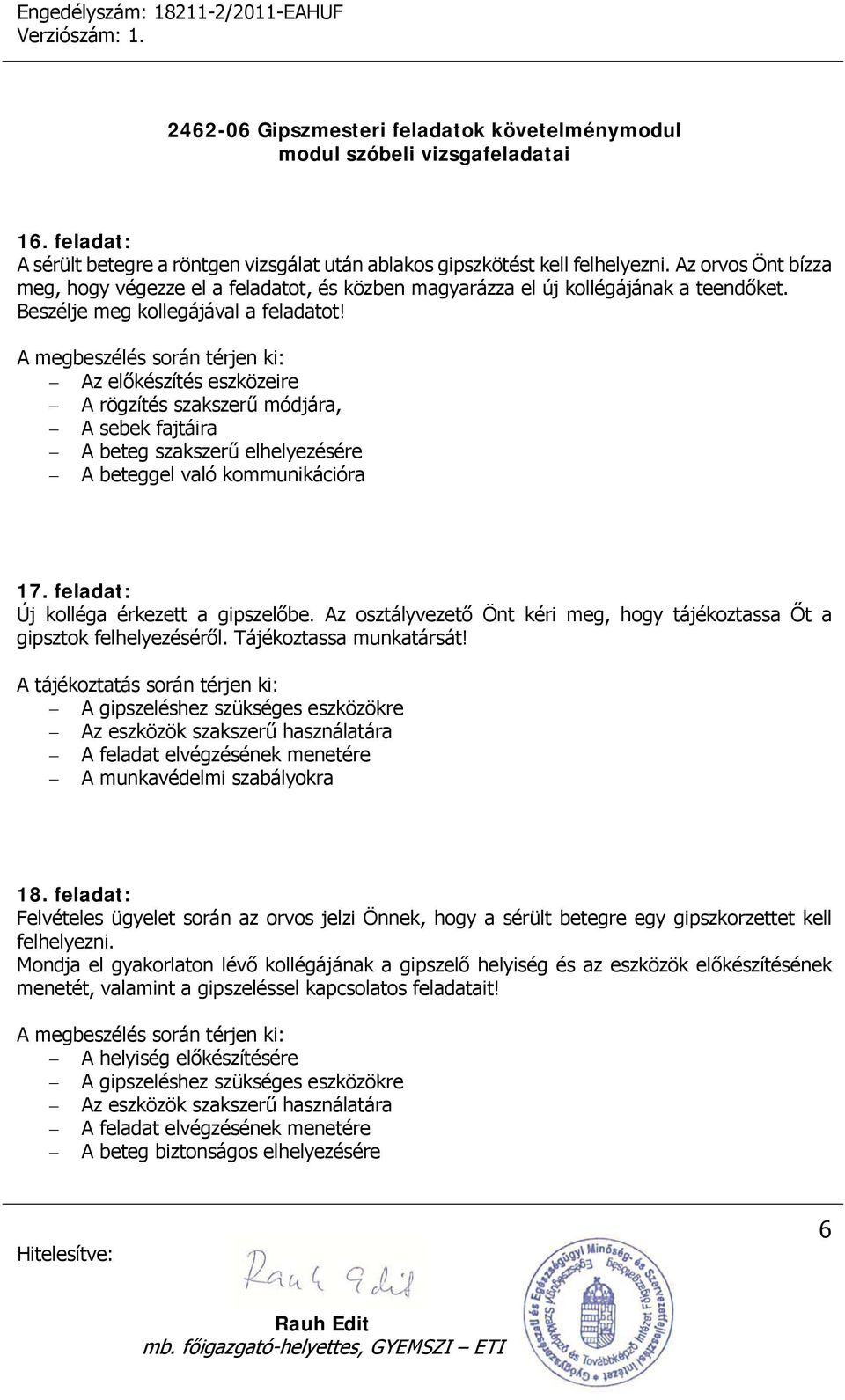 Az osztályvezető Önt kéri meg, hogy tájékoztassa Őt a gipsztok felhelyezéséről. Tájékoztassa munkatársát!