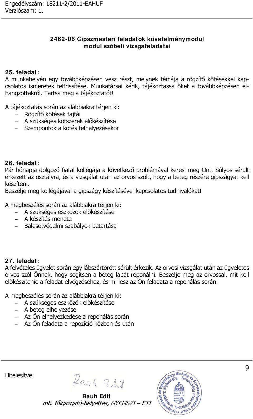 A tájékoztatás során az alábbiakra térjen ki: Rögzítő kötések fajtái A szükséges kötszerek előkészítése Szempontok a kötés felhelyezésekor 26.