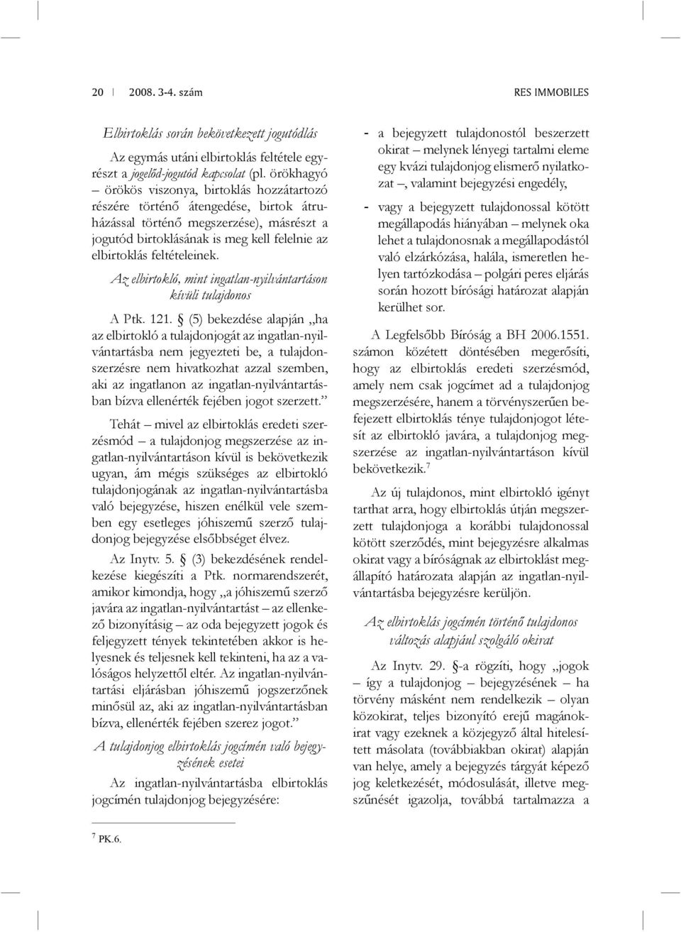 feltételeinek. Az elbirtokló, mint ingatlan-nyilvántartáson kívüli tulajdonos A Ptk. 121.