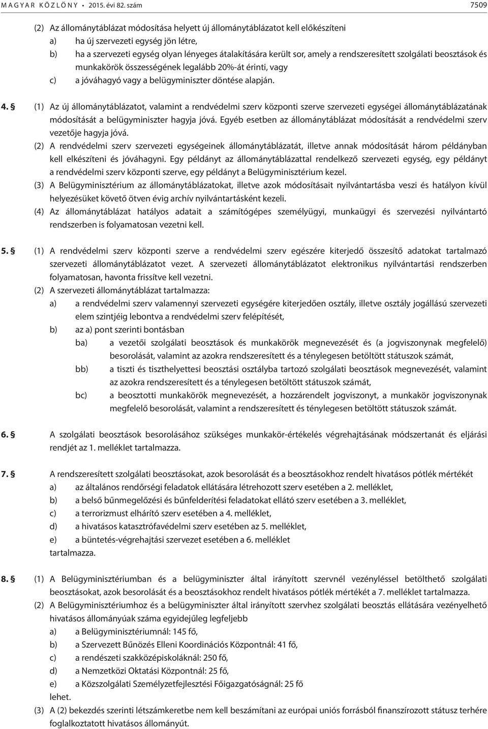 (1) Az új állománytáblázatot, valamint a rendvédelmi szerv központi szerve szervezeti egységei állománytáblázatának módosítását a belügyminiszter hagyja jóvá.