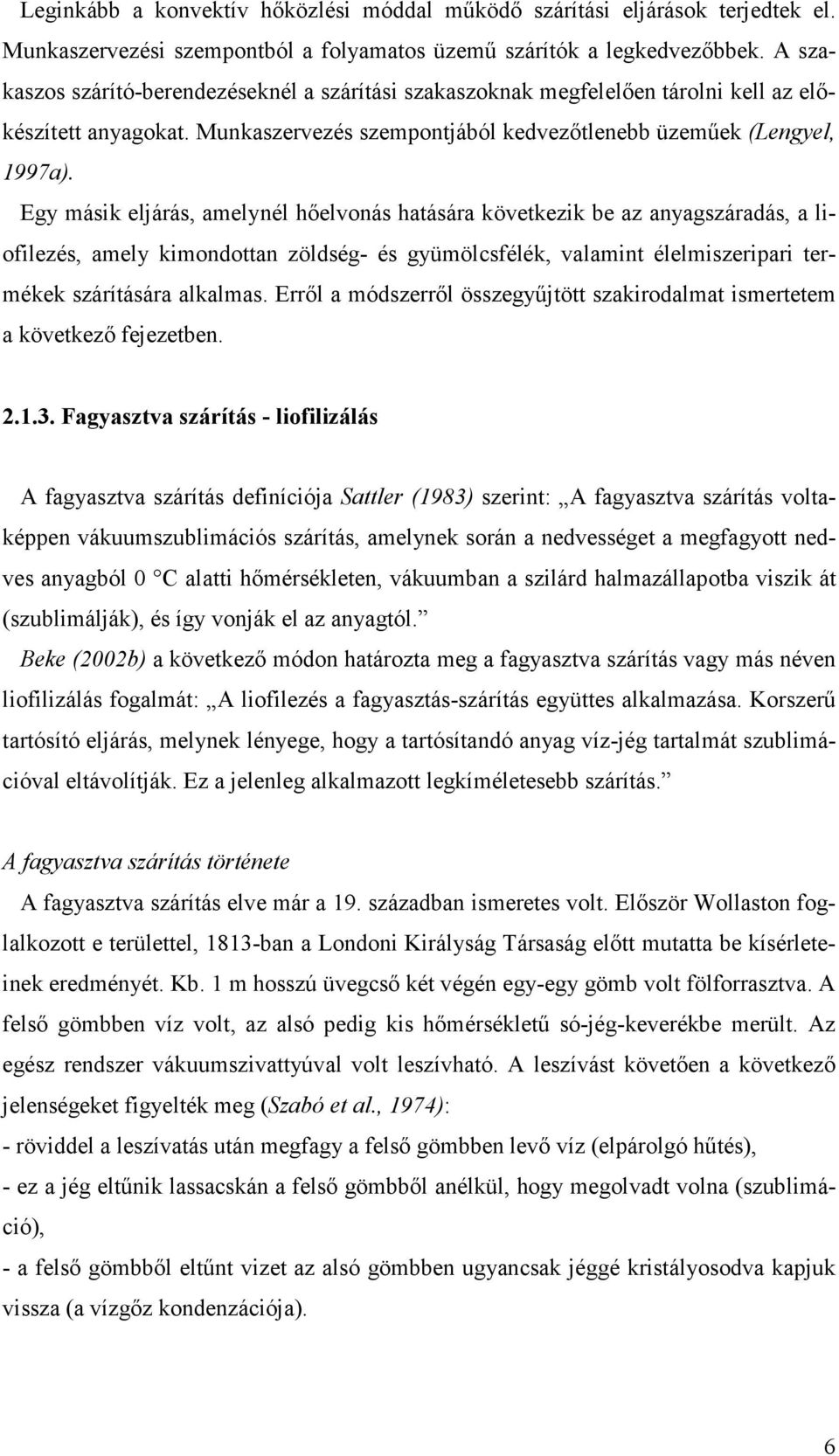 Egy másik eljárás, amelynél hőelvonás hatására következik be az anyagszáradás, a liofilezés, amely kimondottan zöldség- és gyümölcsfélék, valamint élelmiszeripari termékek szárítására alkalmas.