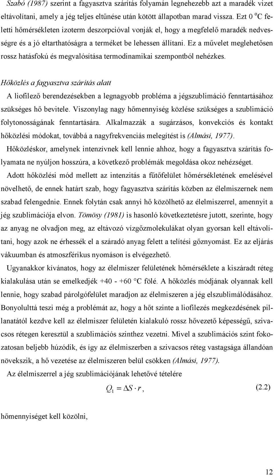 Ez a művelet meglehetősen rossz hatásfokú és megvalósítása termodinamikai szempontból nehézkes.