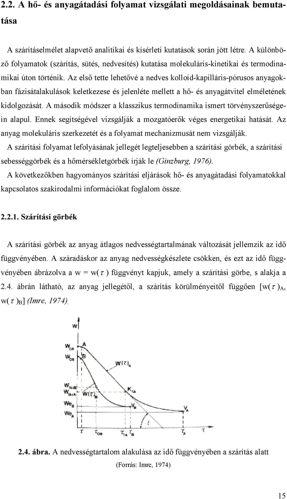 Az első tette lehetővé a nedves kolloid-kapilláris-pórusos anyagokban fázisátalakulások keletkezese és jelenléte mellett a hő- és anyagátvitel elméletének kidolgozását.