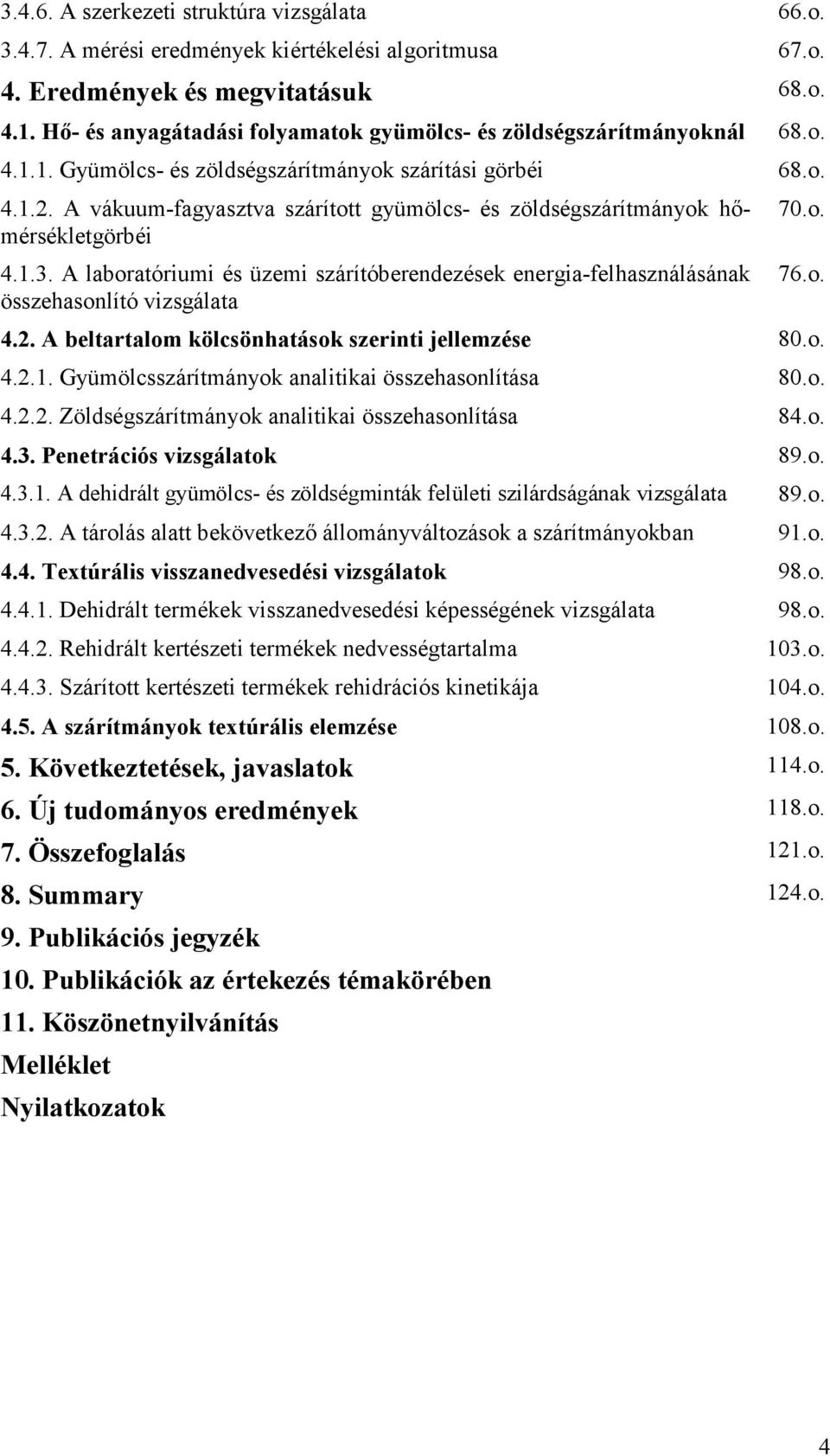 A vákuum-fagyasztva szárított gyümölcs- és zöldségszárítmányok hőmérsékletgörbéi 4.1.3. A laboratóriumi és üzemi szárítóberendezések energia-felhasználásának összehasonlító vizsgálata 70.o. 76.o. 4.2.
