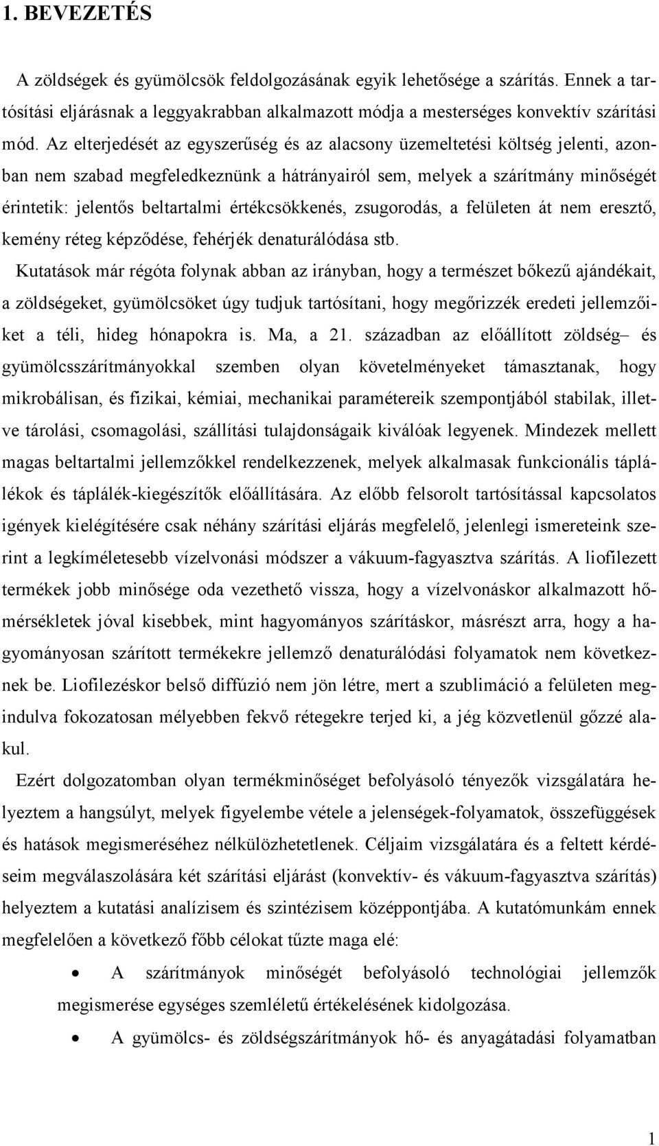 értékcsökkenés, zsugorodás, a felületen át nem eresztő, kemény réteg képződése, fehérjék denaturálódása stb.