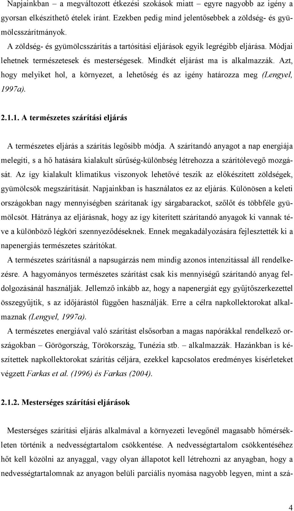 Azt, hogy melyiket hol, a környezet, a lehetőség és az igény határozza meg (Lengyel, 1997a). 2.1.1. A természetes szárítási eljárás A természetes eljárás a szárítás legősibb módja.