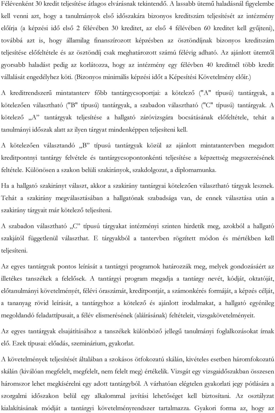 félévében 60 kreditet kell gyűjteni), továbbá azt is, hogy államilag finanszírozott képzésben az ösztöndíjnak bizonyos kreditszám teljesítése előfeltétele és az ösztöndíj csak meghatározott számú