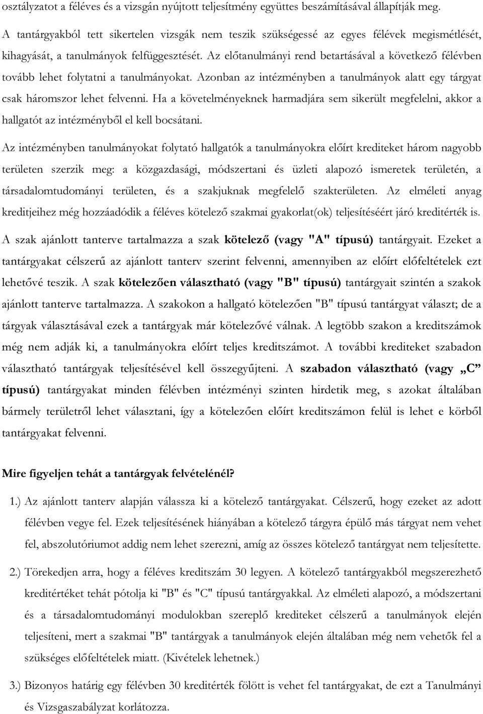 Az előtanulmányi rend betartásával a következő félévben tovább lehet folytatni a tanulmányokat. Azonban az intézményben a tanulmányok alatt egy tárgyat csak háromszor lehet felvenni.