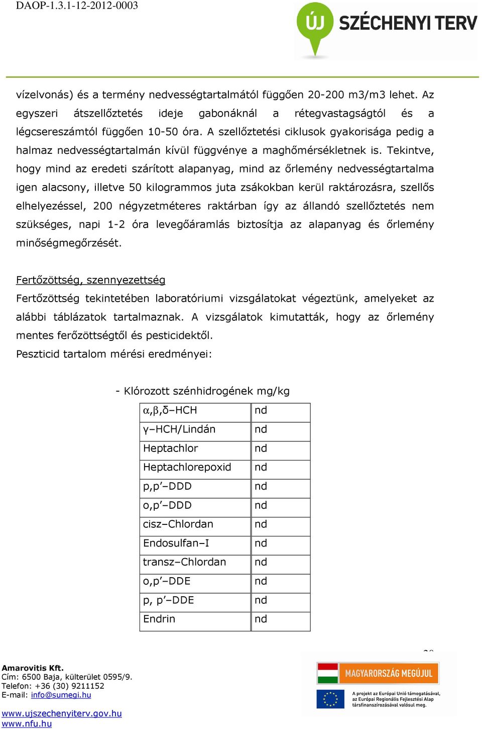 Tekintve, hogy mi az eredeti szárított alapanyag, mi az őrlemény nedvességtartalma igen alacsony, illetve 50 kilogrammos juta zsákokban kerül raktározásra, szellős elhelyezéssel, 200 négyzetméteres