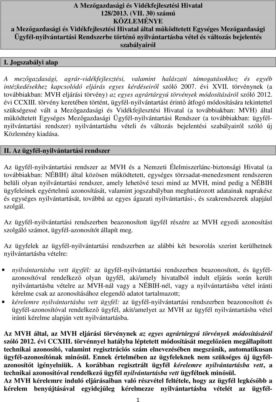 szabályairól I. Jogszabályi alap A mezőgazdasági, agrár-vidékfejlesztési, valamint halászati támogatásokhoz és egyéb intézkedésekhez kapcsolódó eljárás egyes kérdéseiről szóló 2007. évi XVII.