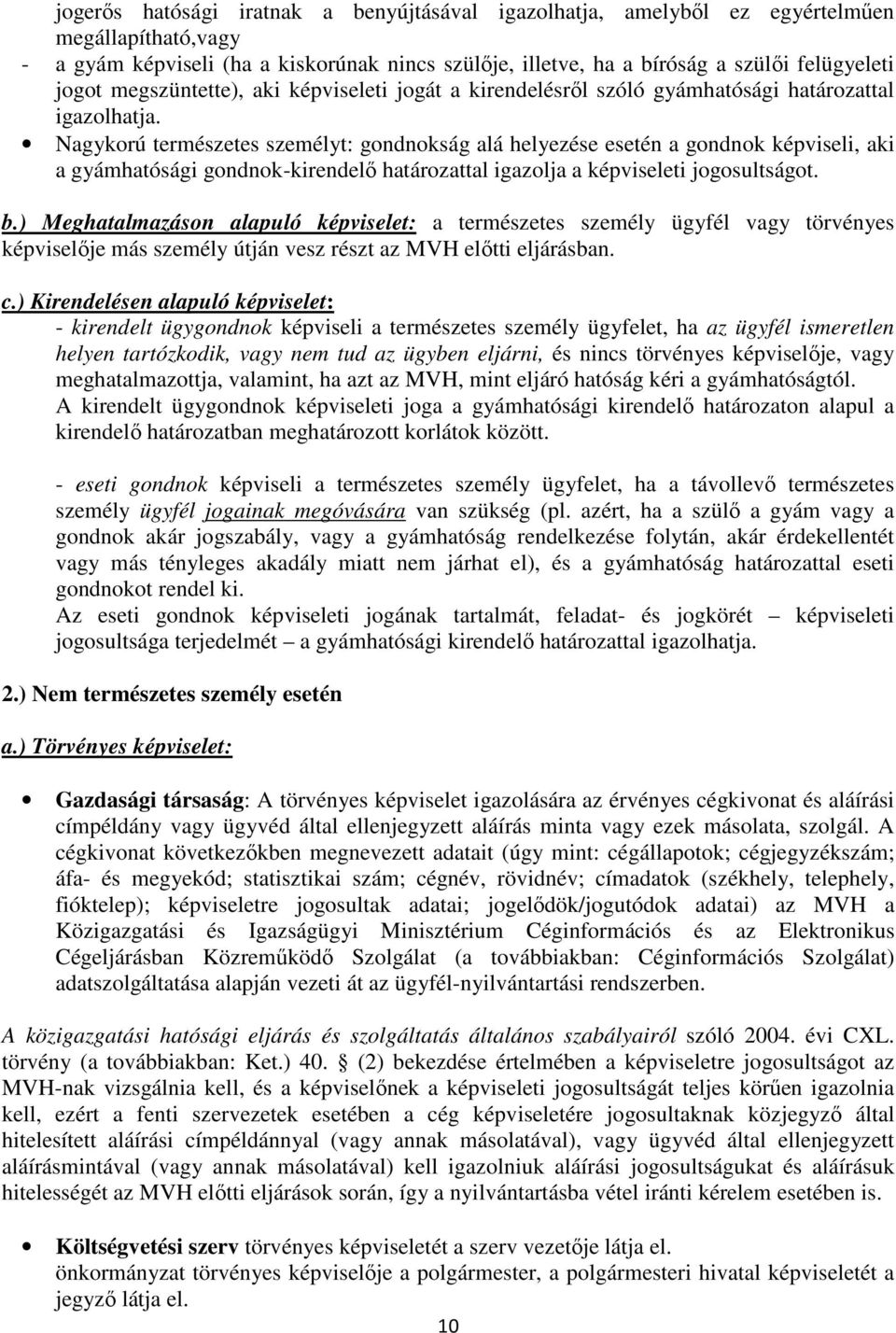 Nagykorú természetes személyt: gondnokság alá helyezése esetén a gondnok képviseli, aki a gyámhatósági gondnok-kirendelő határozattal igazolja a képviseleti jogosultságot. b.