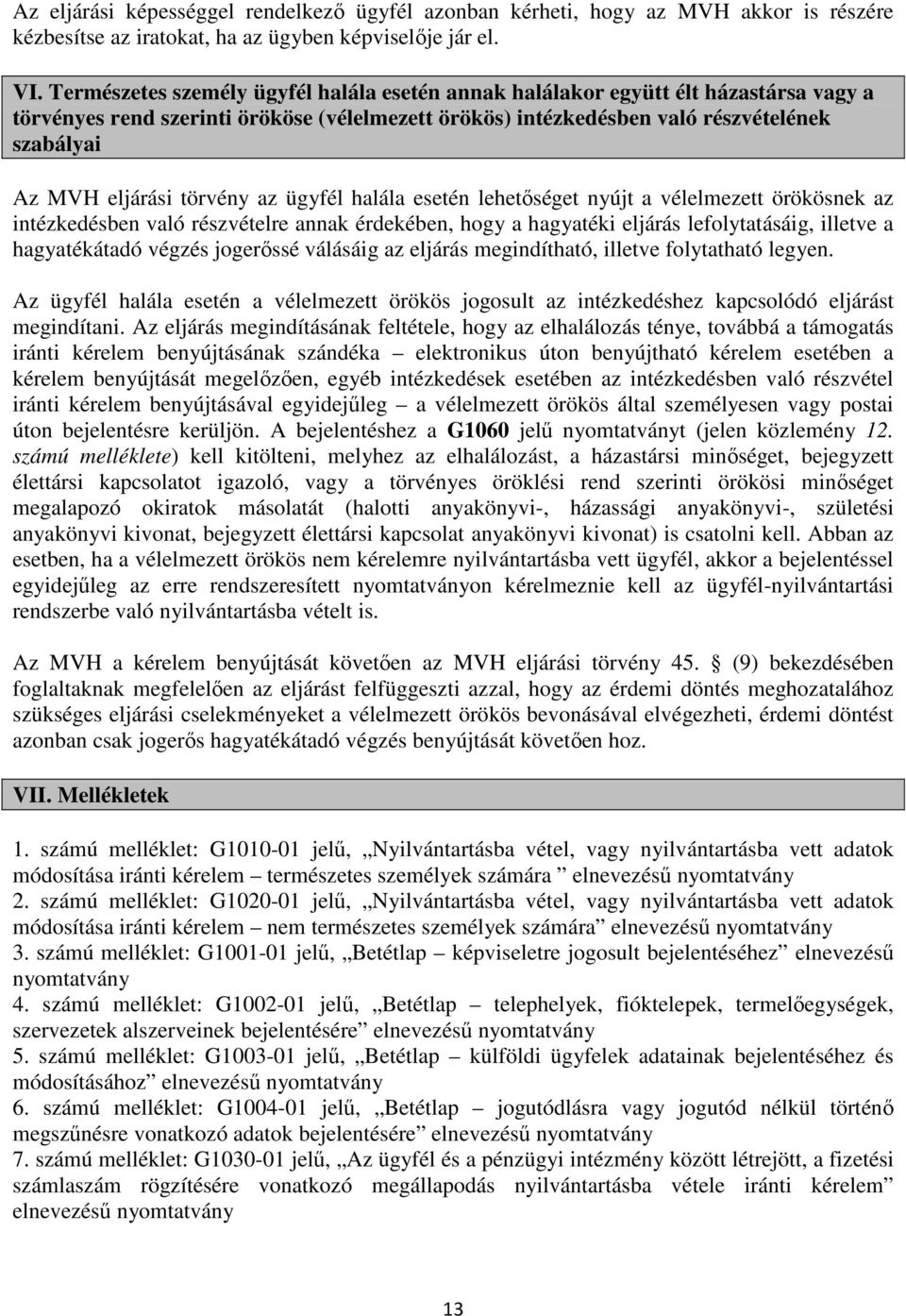 törvény az ügyfél halála esetén lehetőséget nyújt a vélelmezett örökösnek az intézkedésben való részvételre annak érdekében, hogy a hagyatéki eljárás lefolytatásáig, illetve a hagyatékátadó végzés