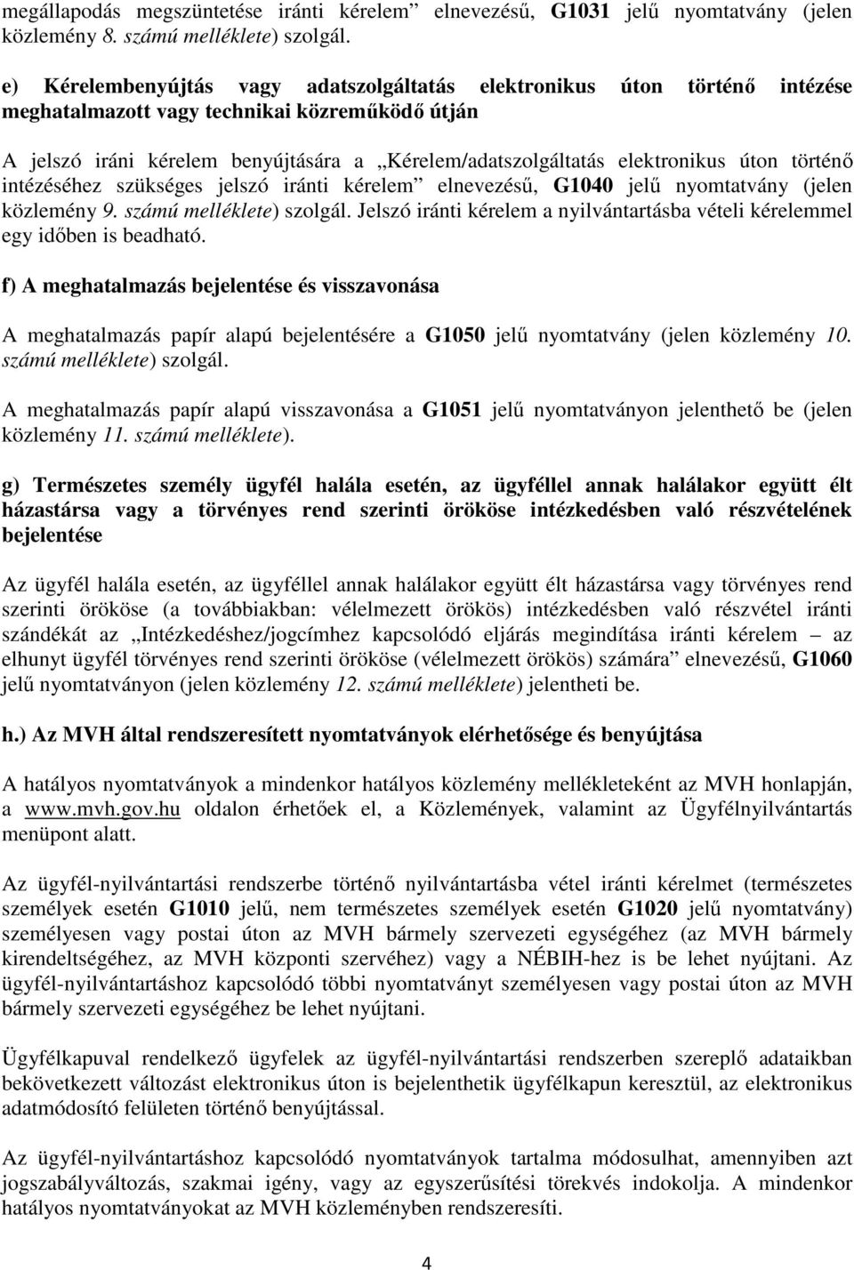 elektronikus úton történő intézéséhez szükséges jelszó iránti kérelem elnevezésű, G1040 jelű nyomtatvány (jelen közlemény 9. számú melléklete) szolgál.