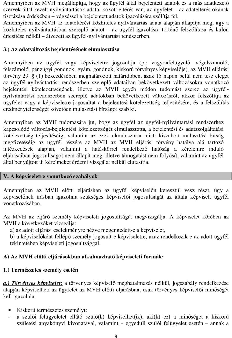 Amennyiben az MVH az adateltérést közhiteles nyilvántartás adata alapján állapítja meg, úgy a közhiteles nyilvántartásban szereplő adatot az ügyfél igazolásra történő felszólítása és külön értesítése