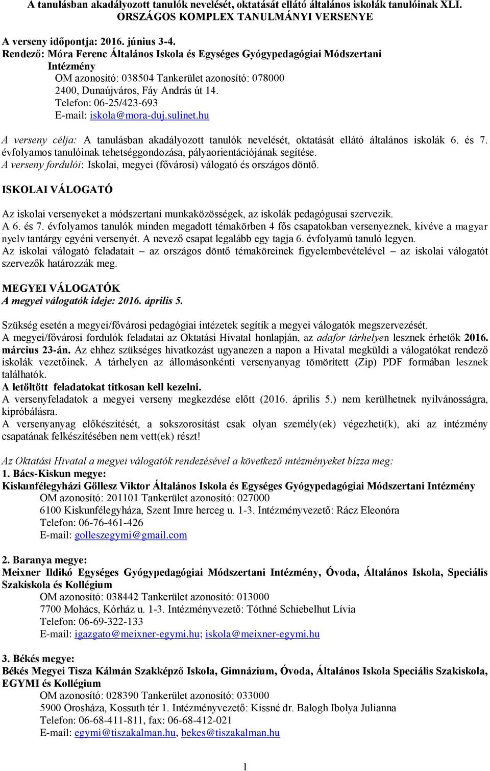 Telefon: 06-25/423-693 E-mail: iskola@mora-duj.sulinet.hu A verseny célja: A tanulásban akadályozott tanulók nevelését, oktatását ellátó általános iskolák 6. és 7.