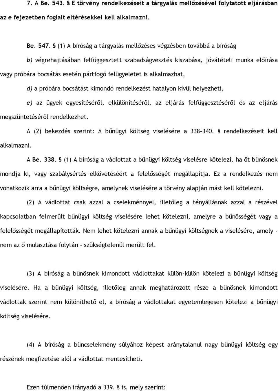 felügyeletet is alkalmazhat, d) a próbára bocsátást kimondó rendelkezést hatályon kívül helyezheti, e) az ügyek egyesítéséről, elkülönítéséről, az eljárás felfüggesztéséről és az eljárás