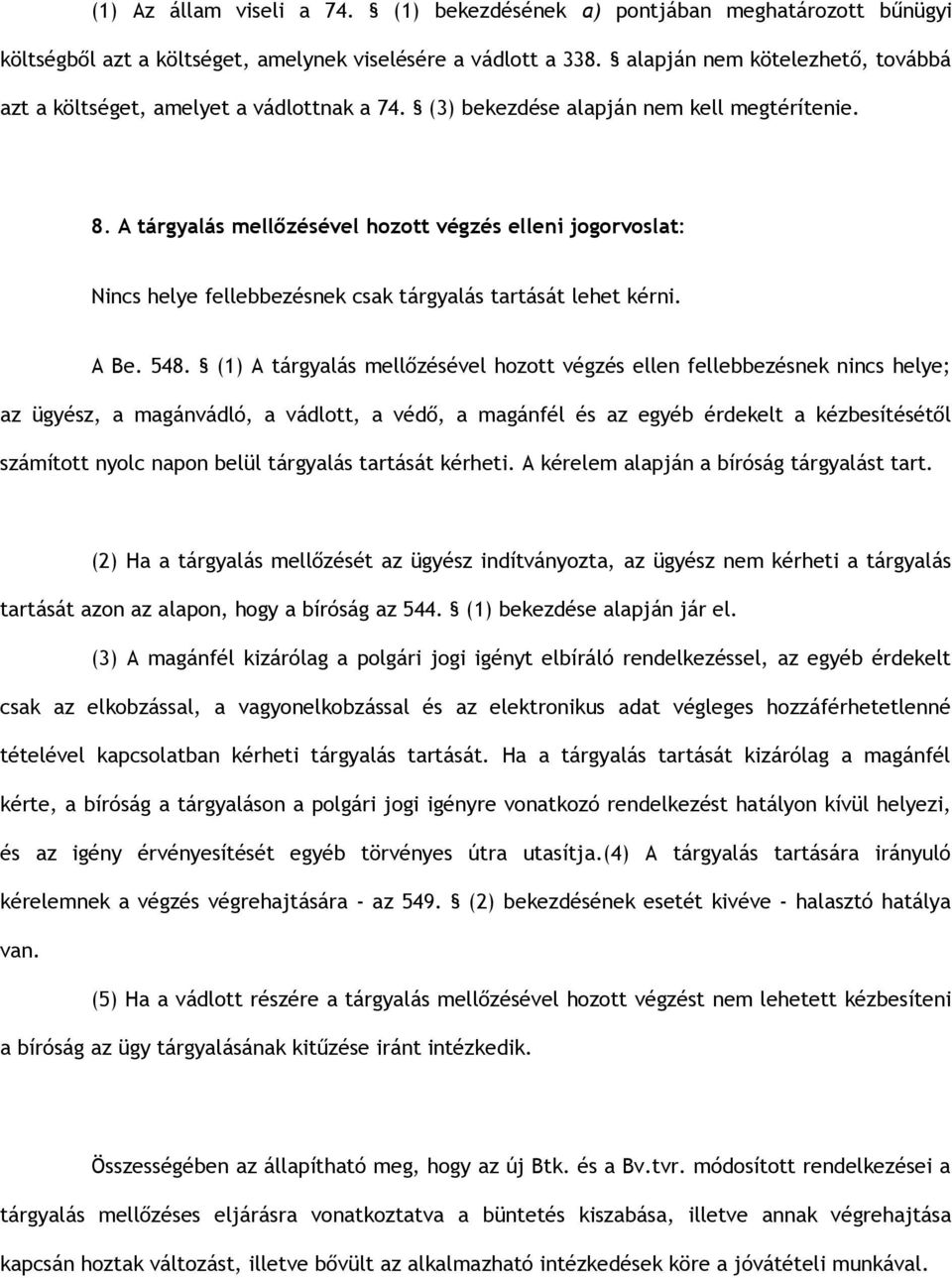 A tárgyalás mellőzésével hozott végzés elleni jogorvoslat: Nincs helye fellebbezésnek csak tárgyalás tartását lehet kérni. A Be. 548.